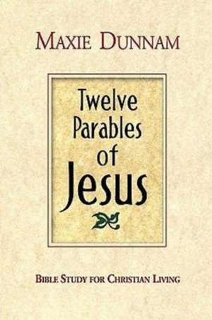 Twelve Parables of Jesus de Maxie Dunnam