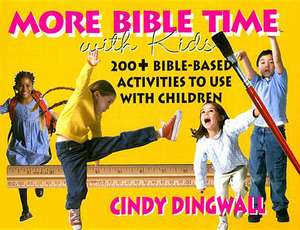 More Bible Times with Kids: 200+ Bible-Based Activities to Use with Children de Cindy Dingwall