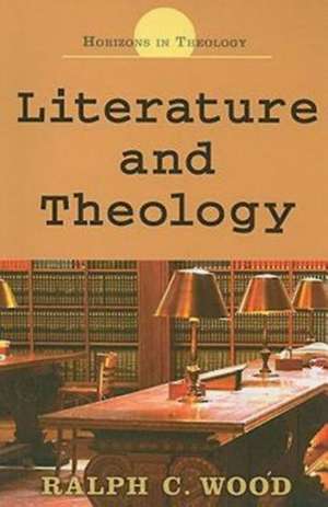 Literature and Theology: A Study of Biblical Interpretation and Faith Development de Ralph C. Wood