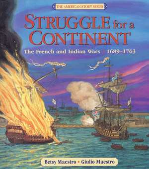 Struggle for a Continent: The French and Indian Wars: 1689-1763 de Betsy Maestro