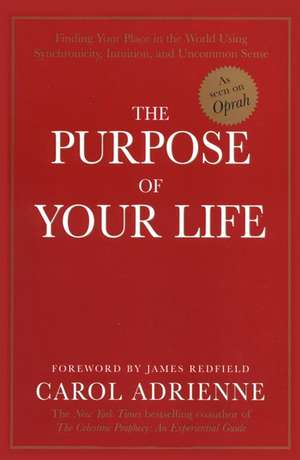 The Purpose of Your Life: Finding Your Place In The World Using Synchronicity, Intuition, And Uncommon Sense de Carol Adrienne