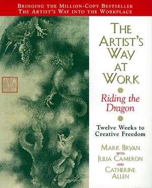 The Artist's Way at Work: Riding the Dragon de Mark Bryan