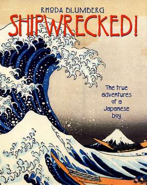 Shipwrecked!: The True Adventures of a Japanese Boy de Rhoda Blumberg