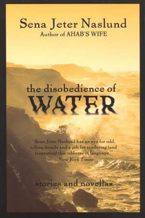 The Disobedience of Water: Stories and Novellas de Sena Jeter Naslund