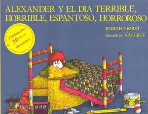 Alexander y el Dia Terrible, Horrible, Espantoso, Horroroso = Alexander & the Terrible, Horrible, No Good, Very Bad Day de Judith Viorst