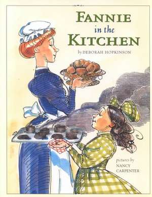 Fannie in the Kitchen: The Whole Story from Soup to Nuts of How Fannie Farmer Invented Recipes with Precise Measurements de Deborah Hopkinson