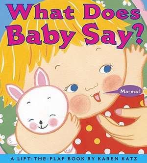 What Does Baby Say?: A Lift-The-Flap Book de Karen Katz