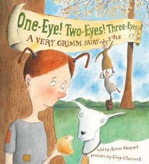 One-Eye! Two-Eyes! Three-Eyes!: A Very Grimm Fairy Tale de Aaron Shepard