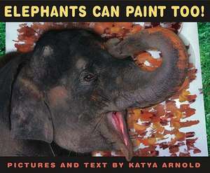 Elephants Can Paint Too! de Katya Arnold