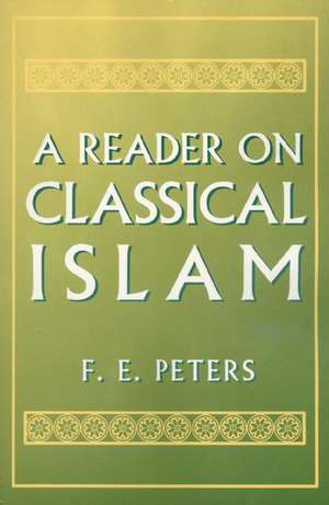 A Reader on Classical Islam de F. E. Peters