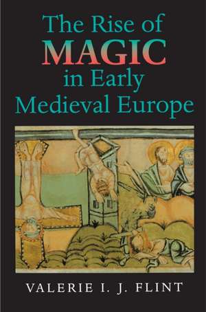 The Rise of Magic in Early Medieval Europe de Valerie Irene J Flint