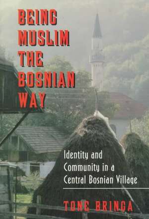 Being Muslim the Bosnian Way – Identity and Community in a Central Bosnian Village de Tone Bringa