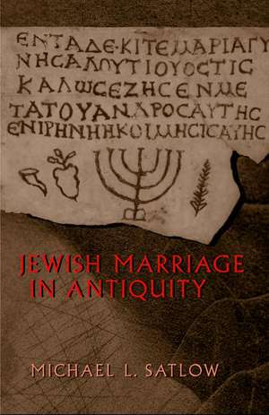 Jewish Marriage in Antiquity de Michael L. Satlow