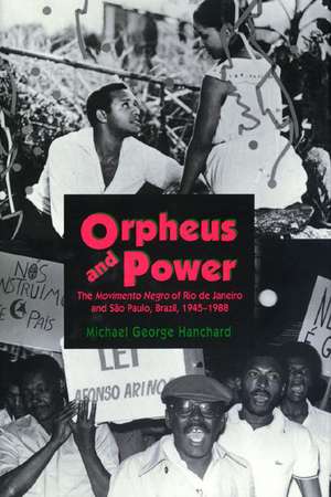 Orpheus and Power – The Movimento Negro of Rio de Janeiro and São Paulo, Brazil 1945–1988 de Michael G. Hanchard