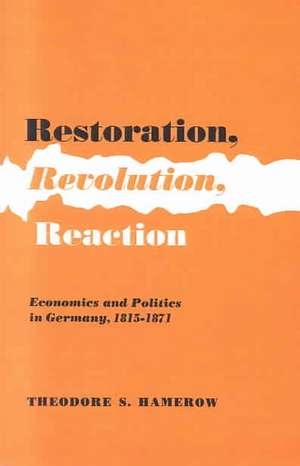 Restoration, Revolution, Reaction – Economics and Politics in Germany, 1815–1871 de Theodore S. Hamerow