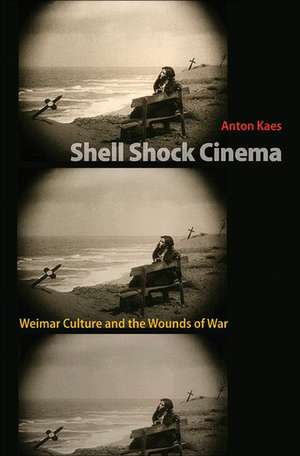 Shell Shock Cinema – Weimar Culture and the Wounds of War de Anton Kaes