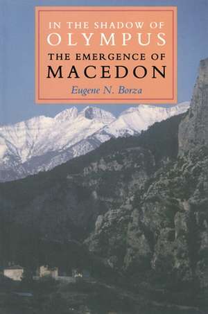 In the Shadow of Olympus – The Emergence of Macedon de Eugene N. Borza