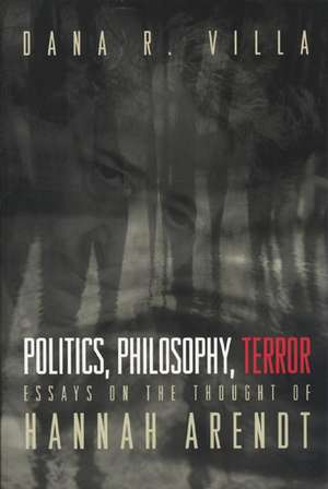 Politics, Philosophy, Terror – Essays on the Thought of Hannah Arendt de Dana Villa