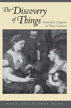 The Discovery of Things – Aristotle`s Categories and Their Context de Wolfgang–rainer Mann