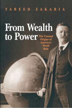 From Wealth to Power – The Unusual Origins of America`s World Role de Fareed Zakaria