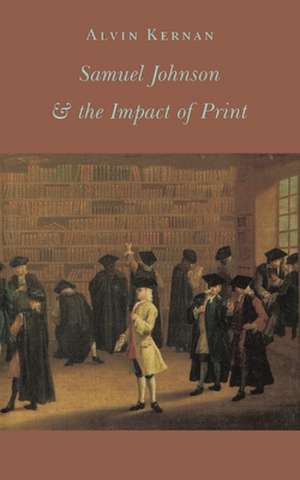 Samuel Johnson and the Impact of Print – (Originally published as Printing Technology, Letters, and Samuel Johnson) de Alvin B. Kernan