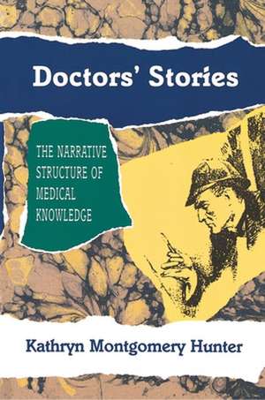 Doctors` Stories – The Narrative Structure of Medical Knowledge de Kathryn Montgom Hunter