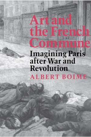 Art and the French Commune – Imagining Paris after War and Revolution de Albert Boime