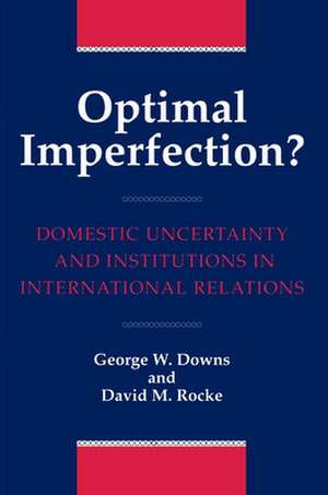 Optimal Imperfection? – Domestic Uncertainty and Institutions in International Relations de George Downs