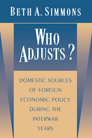 Who Adjusts? – Domestic Sources of Foreign Economic Policy during the Interwar Years de Beth A. Simmons