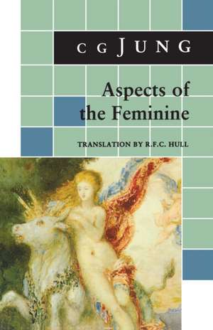 Aspects of the Feminine – (From Volumes 6, 7, 9i, 9ii, 10, 17, Collected Works) de C. G. Jung