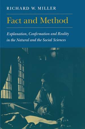 Fact and Method – Explanation, Confirmation and Reality in the Natural and the Social Sciences de Richard W. Miller