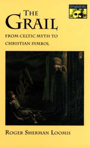 The Grail – From Celtic Myth to Christian Symbol de Roger Sherman Loomis