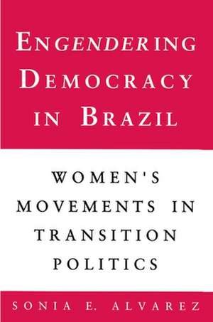 Engendering Democracy in Brazil – Women`s Movements in Transition Politics de Sonia E. Alvarez