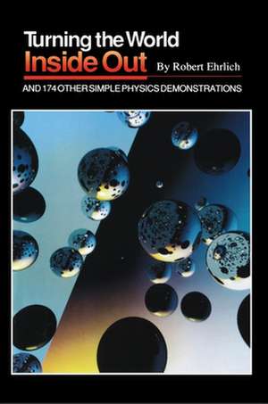 Turning the World Inside Out and 174 Other Simple Physics Demonstrations de R Ehrlich