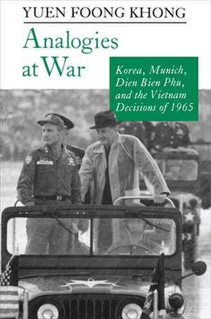 Analogies at War – Korea, Munich, Dien Bien Phu, and the Vietnam Decisions of 1965 de Yuen Foong Khong