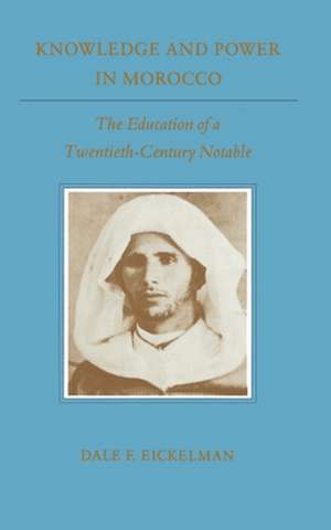 Knowledge and Power in Morocco – The Education of a Twentieth–Century Notable de Dale F. Eickelman