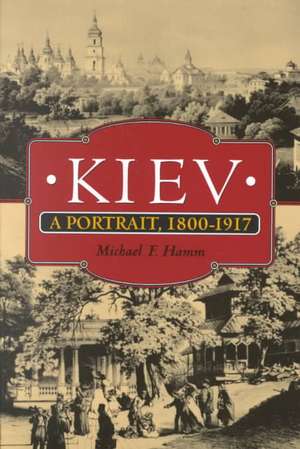 Kiev – A Portrait, 1800–1917 de Michael F. Hamm