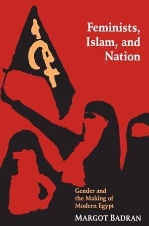 Feminists, Islam, and Nation – Gender and the Making of Modern Egypt de Margot Badran