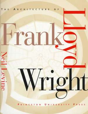 The Architecture of Frank Lloyd Wright de Neil Levine