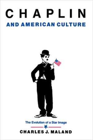 Chaplin and American Culture – The Evolution of a Star Image de Charles J. Maland