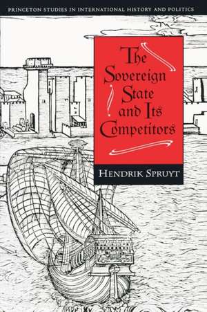 The Sovereign State and Its Competitors – An Analysis of Systems Change de Hendrik Spruyt