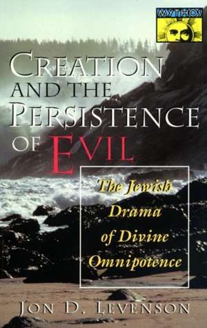 Creation and the Persistence of Evil – The Jewish Drama of Divine Omnipotence de Jon D. Levenson