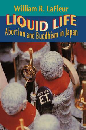 Liquid Life – Abortion and Buddhism in Japan de William R. Lafleur