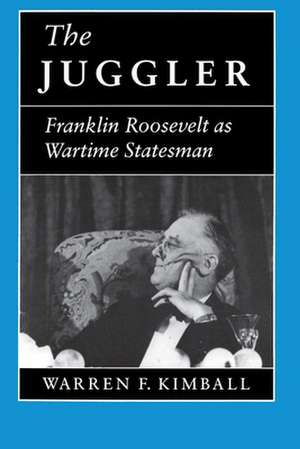 The Juggler – Franklin Roosevelt as Wartime Statesman de Warren F. Kimball