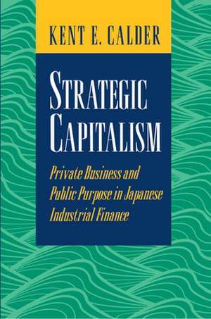 Strategic Capitalism – Private Business and Public Purpose in Japanese Industrial Finance de Kent E. Calder