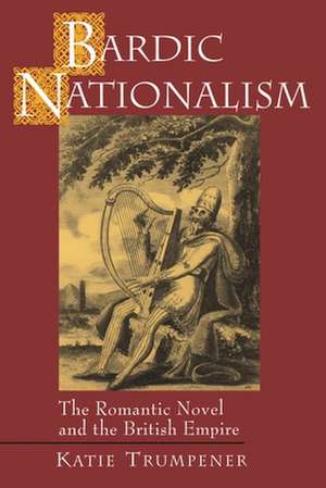 Bardic Nationalism – The Romantic Novel and the British Empire de Katherine M Trumpener