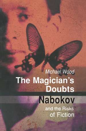 The Magician's Doubts: Nabokov and the Risks of Fiction de Michael Wood