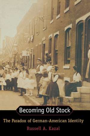 Becoming Old Stock – The Paradox of German–American Identity de Russell Kazal