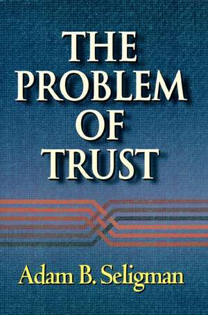 The Problem of Trust de Adam B Seligman