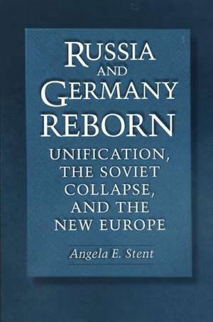 Russia and Germany Reborn – Unification, the Soviet Collapse, and the New Europe de Angela E. Stent